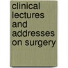 Clinical Lectures And Addresses On Surgery door Charles Barrett Lockwood