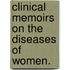 Clinical Memoirs On The Diseases Of Women.