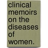 Clinical Memoirs On The Diseases Of Women. door M. Gustave Bernutz