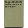 Correspondance in Dite de Marie Antoinette door Marie Antoinette