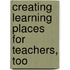 Creating Learning Places For Teachers, Too