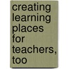 Creating Learning Places For Teachers, Too by Larry E. Frase