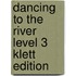 Dancing To The River Level 3 Klett Edition