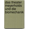 Das Theater Meyerholds und die Biomechanik door Jörg Bochow