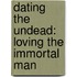 Dating The Undead: Loving The Immortal Man