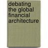 Debating The Global Financial Architecture by Leslie Elliott Armijo