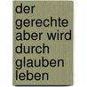 Der Gerechte Aber Wird Durch Glauben Leben door Gregor Dilger