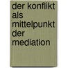 Der Konflikt Als Mittelpunkt Der Mediation door Petra Georg