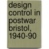 Design Control In Postwar Bristol, 1940-90 door John V. Punter