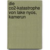 Die Co2-Katastrophe Von Lake Nyos, Kamerun by Jonas L. Venich