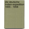 Die Deutsche Indien-Expedition 1955 - 1958 by Reinmar Grimm