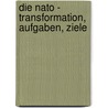 Die Nato - Transformation, Aufgaben, Ziele door Gunther Hauser
