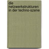 Die Netzwerkstrukturen In Der Techno-Szene door Anja Riedeberger