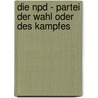 Die Npd - Partei Der Wahl Oder Des Kampfes door Philipp Bänsch