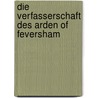 Die Verfasserschaft Des Arden Of Feversham by Walther Hugo Adolf Miksch