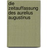 Die Zeitauffassung Des Aurelius Augustinus door Renata Ellermann