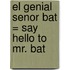 El Genial Senor Bat = Say Hello to Mr. Bat