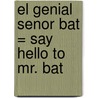 El Genial Senor Bat = Say Hello to Mr. Bat door Christine N