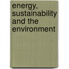 Energy, Sustainability And The Environment by Fereidoon Sioshansi