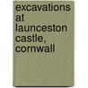 Excavations at Launceston Castle, Cornwall door Andrew Saunders