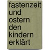 Fastenzeit Und Ostern Den Kindern Erklärt by Georg Schwikart