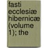 Fasti Ecclesiæ Hibernicæ (Volume 1); The