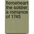 Fierceheart The Soldier; A Romance Of 1745