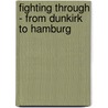 Fighting Through - From Dunkirk To Hamburg door Paul Cheall
