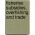 Fisheries Subsidies, Overfishing And Trade