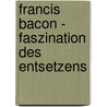 Francis Bacon - Faszination Des Entsetzens door Kathrin Ehlen