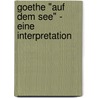 Goethe "Auf Dem See" - Eine Interpretation door Sarah Sahrakhiz
