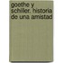 Goethe Y Schiller. Historia De Una Amistad