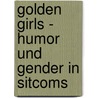 Golden Girls - Humor Und Gender In Sitcoms by Luc Wildanger