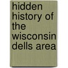 Hidden History of the Wisconsin Dells Area door Ross Milo Curry