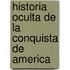 Historia Oculta De La Conquista De America