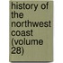 History Of The Northwest Coast (Volume 28)