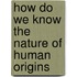 How Do We Know the Nature of Human Origins