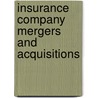 Insurance Company Mergers And Acquisitions door Aspatore Books Staff