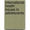 International Health Issues In Adolescents door American Academy of Pediatrics Section on Adolescent Medicine