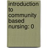 Introduction To Community Based Nursing: 0 door Roberta Hunt