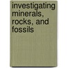 Investigating Minerals, Rocks, and Fossils by Britannica Educational Publishing