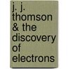 J. J. Thomson & the Discovery of Electrons door Josepha Sherman