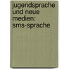 Jugendsprache Und Neue Medien: Sms-Sprache by Carsten Mogk