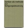 Kanban als Methode zur Fertigungssteuerung door Dietmar Dorninger