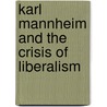 Karl Mannheim And The Crisis Of Liberalism door Volker Mejia