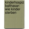 Kinderhospiz Balthasar: Wie Kinder Sterben by Christine Schaffrath