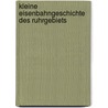 Kleine Eisenbahngeschichte des Ruhrgebiets by Sönke Windelschmidt