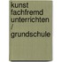 Kunst fachfremd unterrichten / Grundschule