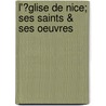 L'?Glise De Nice; Ses Saints & Ses Oeuvres by Andr Dufaut