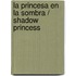 La princesa en la sombra / Shadow Princess